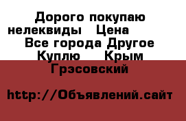 Дорого покупаю нелеквиды › Цена ­ 50 000 - Все города Другое » Куплю   . Крым,Грэсовский